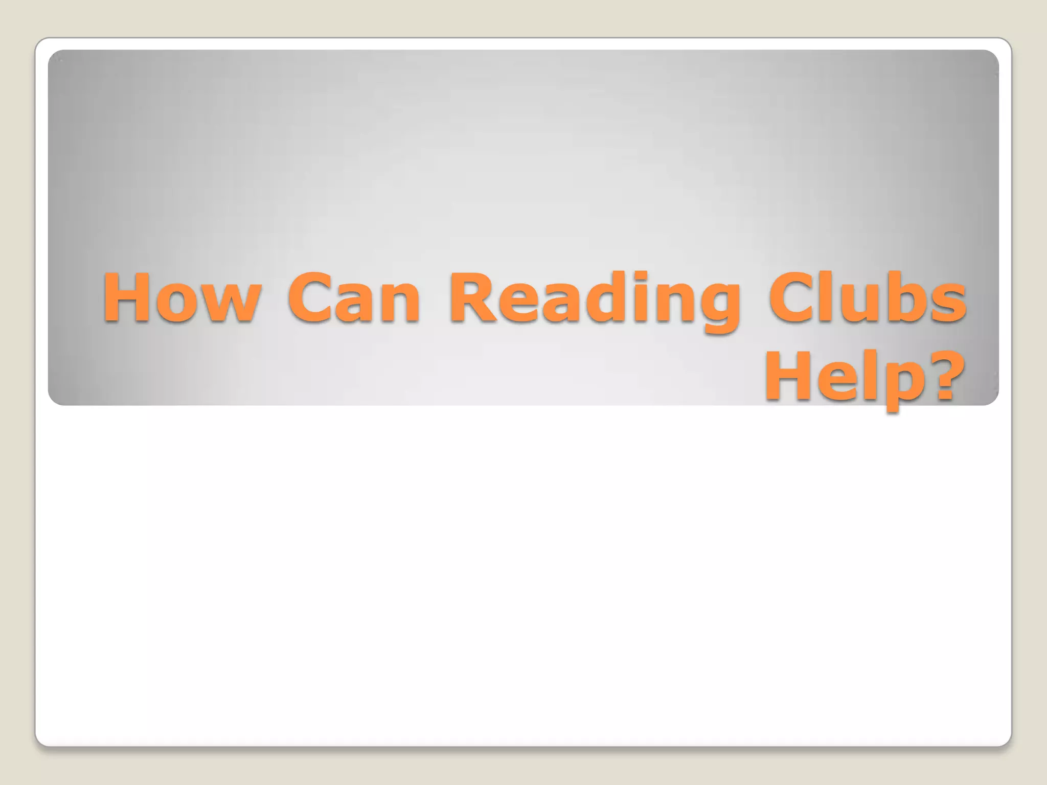 How Can Reading Clubs
Help?
 