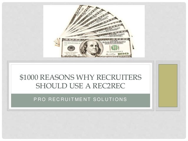 P R O R E C R U I T M E N T S O L U T I O N S
$1000 REASONS WHY RECRUITERS
SHOULD USE A REC2REC
 