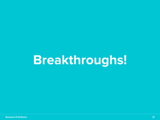 Breakthroughs! 
Business Of Software 12 
 