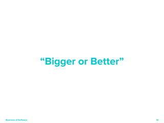 14 
“Bigger or Better” 
Business of Software 
 