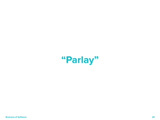 29 
“Parlay” 
Business of Software 
 