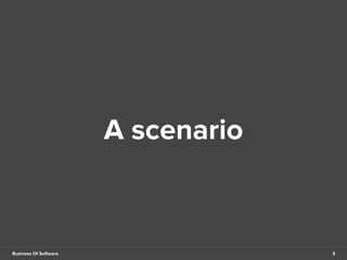A scenario 
Business Of Software 3 
 