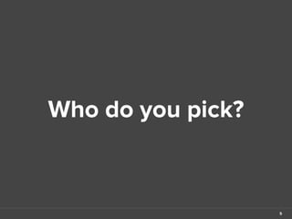 Who do you pick? 
5 
 