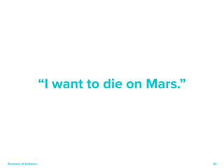 61 
“I want to die on Mars.” 
Business of Software 
 