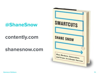 73 
@ 
@ShaneSnow 
! 
contently.com 
! 
shanesnow.com 
Business of Software 
 