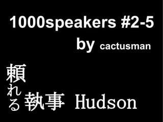 1000speakers #2-5
       by cactusman
頼
れ
る 執事 Hudson
