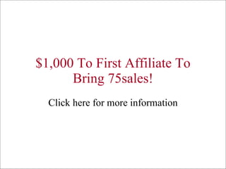 $1,000 To First Affiliate To Bring 75sales! Click here for more information 