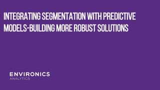 IntegratingSegmentationwithPredictive
Models-BuildingMoreRobustSolutions
 