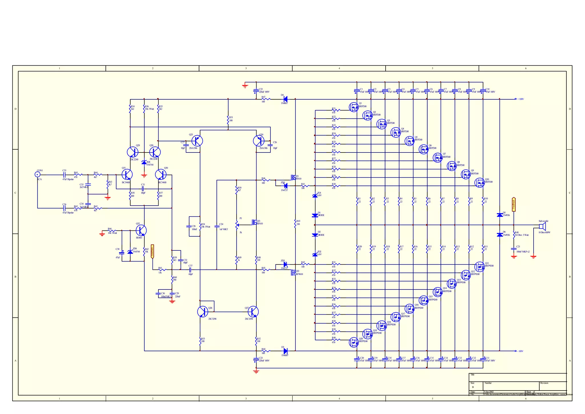 2

3

4

C22
220uF 100V

C1
47uF 100V

D

C3
47uF 100V

1N4007

R55
2k2

RCA

47uF Bipolar

R65

R63
4k7

BC546B

C34
R65 2n2 MKT
470

BC546B

C31

100
R50
4k7

R58
400

47uF Bipolar

Q9
IRFP240

470

68pF

R29

Q21
IRF610

R46

C

C36

Q8
IRFP240

470
R28

Q30

4k7
C33
2n2 MKT

Q7
IRFP240

470
R27

R64

470

Q6
IRFP240

470
R26

10pF

2SC2240
ZD5
1N4744

Q31
C35

C10
47uF 100V

Q5
IRFP240

470
R25

C26

Q28

2SC2240

CON1

R24

Q24

2SA1306

C9
47uF 100V

Q4
IRFP240

470

2SA1306

C8
47uF 100V

Q3
IRFP240

470
R23

10pF

C7
47uF 100V

D

R22

C27

C6
47uF 100V

Q2
IRFP240

470

Q29

C5
47uF 100V

Q1
IRFP240

R21

R51
100

Q25

C4
47uF 100V

+ 100V

100
R56
10k 1Watt

C2
47uF 100V

6

D4

R47

R54
2k2

5

ZD4

R30

100

1N4737

R57
400

Q10
IRFP240

470

R41

470
ZD1
6.8V

C
R1
.22

R2
.22

R3
.22

R4
.22

R5
.22

R6
.22

R7
.22

R8
.22

R9
.22

R10
.22

Feedback

1

R65
4k7

D1
DIODE

D5
1N4936

P1
Q32
C28
100nF

R66

R54
10k 1Watt

Q23
IRF610

C24

R43
330

Sub-woofer

1uF MKT
D2
DIODE

5k

10k 1Watt

D6
1N4936

R48
56 Ohm 5 Watt

8 Ohm 600W

BD681

ZD6
1N4744

R62
10k

R20
.22

Feedback

C38

R19
.22

R18
.22

R17
.22

R16
.22

R15
.22

R14
.22

R13
.22

R12
.22

R11
.22

ZD2
6.8V

47uF

R59
4k3

C32
68pF

R48
100

C37

R61
15k
B

R49
1k

ZD3
R45

1N4737

100

68pF
R60
390

100nF MKP x2

R42

R31

100

470
R32

Q22
IRF9610

Q11
IRFP9240
Q12
IRFP9240

470
R33

B
Q13
IRFP9240

470
R34
C30
100nf MKT

Q14
IRFP9240

470

C29
220uF

R35

Q15
IRFP9240

470
R36
Q26

Q27

Q16
IRFP9240

470
R37

2SC3298

Q17
IRFP9240

470
R38

2SC3298

Q18
IRFP9240

470
R39

R53
100

Q19
IRFP9240

470
R40

R52
100

Q20
IRFP9240

470
R44
100

D3
- 100V
1N4007

C23
220uF 100V

A

C21

C20
47uF 100V

C19
47uF 100V

C18
47uF 100V

C17
47uF 100V

C16
47uF 100V

C15
47uF 100V

C14
47uF 100V

C13
47uF 100V

C12
47uF 100V

C11
47uF 100V

A

Title
Size

Number

Revision

B
Date:
File:
1

2

3

4

5

25-Jan-2002
Sheet of
D:Mis documentosElectronicaAudioAmplificadoresAnthony Holton Power Amplifiers - www.aussieamplifiers.comA
Drawn By:
6

 