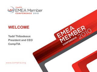 WELCOME
Todd Thibodeaux
President and CEO
CompTIA
 