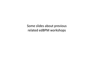 Some slides about previous related edBPM workshops 