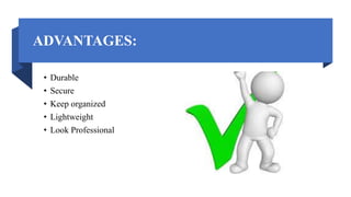 ADVANTAGES:
• Durable
• Secure
• Keep organized
• Lightweight
• Look Professional
 