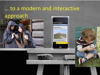 … to a modern and interactive
approach




                          18
 