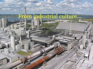From industrial culture…
 