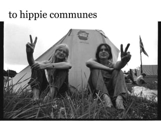 to hippie communes
 