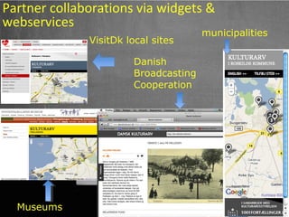 Partner collaborations via widgets &
webservices
                                      municipalities
              VisitDk local sites

                       Danish
                       Broadcasting
                       Cooperation




  Museums
                                       48
 