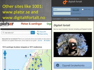 Other sites like 1001:
www.platsr.se and
www.digitaltfortalt.no




                         51
 