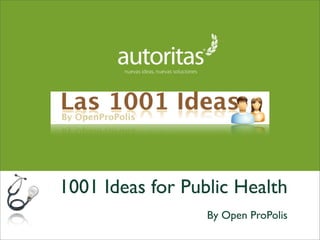 1001 Ideas for Public Health
                  By Open ProPolis
 