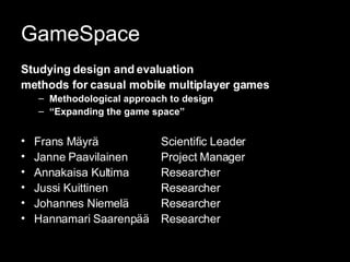 GameSpace <ul><li>Studying design and evaluation  </li></ul><ul><li>methods for casual mobile multiplayer games </li></ul>...