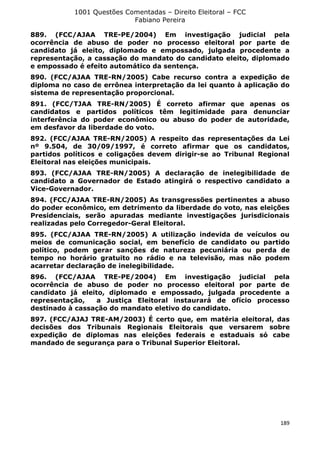 1001 Questões Comentadas – Direito Eleitoral – FCC
Fabiano Pereira
189
889. (FCC/AJAA TRE-PE/2004) Em investigação judicial pela
ocorrência de abuso de poder no processo eleitoral por parte de
candidato já eleito, diplomado e empossado, julgada procedente a
representação, a cassação do mandato do candidato eleito, diplomado
e empossado é efeito automático da sentença.
890. (FCC/AJAA TRE-RN/2005) Cabe recurso contra a expedição de
diploma no caso de errônea interpretação da lei quanto à aplicação do
sistema de representação proporcional.
891. (FCC/TJAA TRE-RN/2005) É correto afirmar que apenas os
candidatos e partidos políticos têm legitimidade para denunciar
interferência do poder econômico ou abuso do poder de autoridade,
em desfavor da liberdade do voto.
892. (FCC/AJAA TRE-RN/2005) A respeito das representações da Lei
nº 9.504, de 30/09/1997, é correto afirmar que os candidatos,
partidos políticos e coligações devem dirigir-se ao Tribunal Regional
Eleitoral nas eleições municipais.
893. (FCC/AJAA TRE-RN/2005) A declaração de inelegibilidade de
candidato a Governador de Estado atingirá o respectivo candidato a
Vice-Governador.
894. (FCC/AJAA TRE-RN/2005) As transgressões pertinentes a abuso
do poder econômico, em detrimento da liberdade do voto, nas eleições
Presidenciais, serão apuradas mediante investigações jurisdicionais
realizadas pelo Corregedor-Geral Eleitoral.
895. (FCC/AJAA TRE-RN/2005) A utilização indevida de veículos ou
meios de comunicação social, em benefício de candidato ou partido
político, podem gerar sanções de natureza pecuniária ou perda de
tempo no horário gratuito no rádio e na televisão, mas não podem
acarretar declaração de inelegibilidade.
896. (FCC/AJAA TRE-PE/2004) Em investigação judicial pela
ocorrência de abuso de poder no processo eleitoral por parte de
candidato já eleito, diplomado e empossado, julgada procedente a
representação, a Justiça Eleitoral instaurará de ofício processo
destinado à cassação do mandato eletivo do candidato.
897. (FCC/AJAJ TRE-AM/2003) É certo que, em matéria eleitoral, das
decisões dos Tribunais Regionais Eleitorais que versarem sobre
expedição de diplomas nas eleições federais e estaduais só cabe
mandado de segurança para o Tribunal Superior Eleitoral.
 