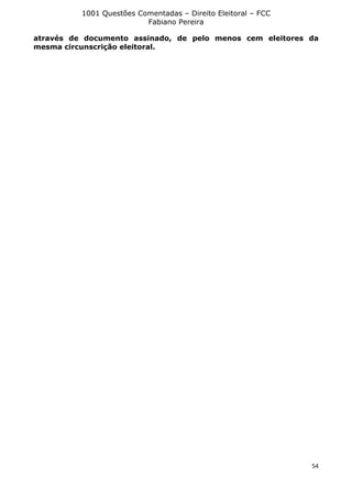 1001 Questões Comentadas – Direito Eleitoral – FCC
Fabiano Pereira
54
através de documento assinado, de pelo menos cem eleitores da
mesma circunscrição eleitoral.
 