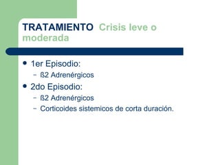 1er Episodio: ß2 Adrenérgicos 2do Episodio: ß2 Adrenérgicos Corticoides sistemicos de corta duración. TRATAMIENTO   Crisis leve o moderada 