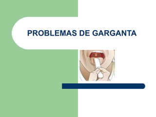 PROBLEMAS DE GARGANTA 