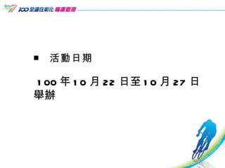 ■  活動日期 100 年 10 月 22 日至 10 月 27 日舉辦 