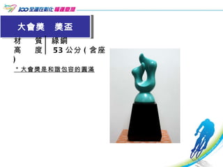 大會獎  獎盃 材  質│綠銅 高  度│ 53 公分 ( 含座 ) ＊大會獎是和諧包容的圓滿   