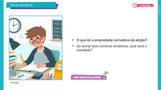 2025_AF_V1
• O que diz a propriedade comutativa da adição?
• Ao somar dois números simétricos, qual será o
resultado?
© Pixabay
Encerramento 3 minutos
 