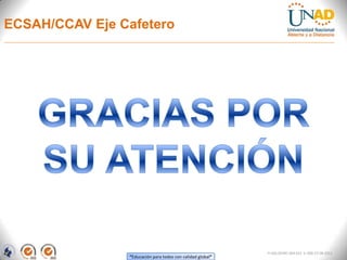 ECSAH/CCAV Eje Cafetero




                                                            FI-GQ-OCMC-004-015 V. 000-27-08-2011
                “Educación para todos con calidad global”
 