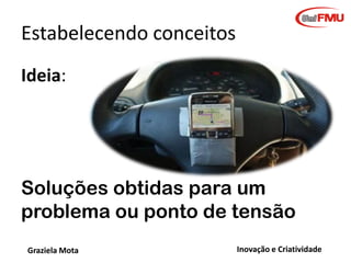 Psicologia da Criatividade
O conceito de criatividade no Tempo

Inspiração
divina

Expressão
humana

associações
mentais;
origem
interior talento

Antiguidade

Graziela Mota

Imaginação
associativa
Fatores
genéticos +
ambiente

Correlatos
entre ideias
diferentes

Inteligência
+ motivação

+ personalidade

Operações
mentais e
pensamento
divergente;
processo
resolução de
problemas

Abordagem
cognitiva

Hoje

Inovação e Criatividade

 