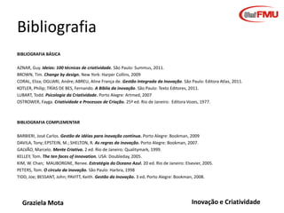 “Uma organização repleta de pessoas
criativas não é necessariamente uma
organização inovadora... Isso pode
até ser contraproducente”.
Philip Kotler

Graziela Mota

Inovação e Criatividade

 