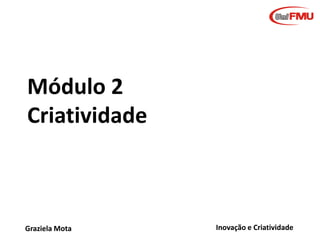 Estabelecendo conceitos
Criatividade:
“... Decisão sobre o
caminho a seguir sem
ter conscientemente
todas as informações
necessárias para
escolher.” Guy Aznar
Graziela Mota

Inovação e Criatividade

 