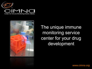 The unique immune
 monitoring service
center for your drug
   development



               www.cimna.org
 