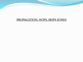PROPAGATION, HOPS, SKIPS ZONES
 