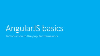 AngularJS basics
Introduction to the popular framework
 