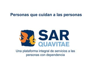 Una plataforma integral de servicios a las personas con dependencia Personas que cuidan a las personas 