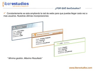 Constantemente se esta ampliando la red de webs para que puedas llegar cada vez a mas usuarios. Nuestras últimas incorporaciones: “  Mínima gestión, Máximo Resultado” ¿POR QUÉ iberEstudios? 