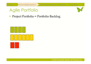 Repaso   Scrum Multiproyectos   Gestión de portfolios    Métricas        Coloquio


 Agile Portfolio
   Project Portfolio = Portfolio Backlog




                                               © 2009 Proyectalis Gestión de Proyectos S.L.
 