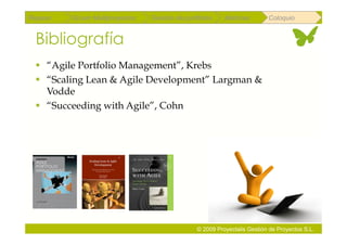 Repaso   Scrum Multiproyectos   Gestión de portfolios    Métricas        Coloquio


 Bibliografía
   “Agile Portfolio Management”, Krebs
   “Scaling Lean & Agile Development” Largman &
    Vodde
   “Succeeding with Agile”, Cohn




                                               © 2009 Proyectalis Gestión de Proyectos S.L.
 