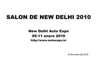 SALON DE NEW DELHI 2010 New Delhi Auto Expo 05-11 enero 2010 http://www.autoexpo.in/ 15 de enero de 2010 