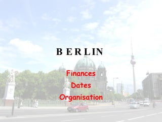 BERLIN Finances Dates Organisation 