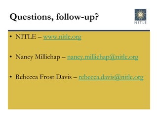 Questions, follow-up?NITLE – www.nitle.orgNancy Millichap – nancy.millichap@nitle.orgRebecca Frost Davis – rebecca.davis@nitle.org