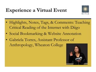 Experience a Virtual EventHighlights, Notes, Tags, & Comments: Teaching Critical Reading of the Internet with DiigoSocial Bookmarking & Website AnnotationGabriela Torres, Assistant Professor of Anthropology, Wheaton College