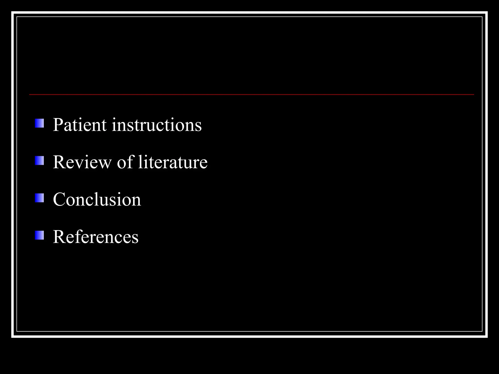 Patient instructions
Review of literature
Conclusion
References
 