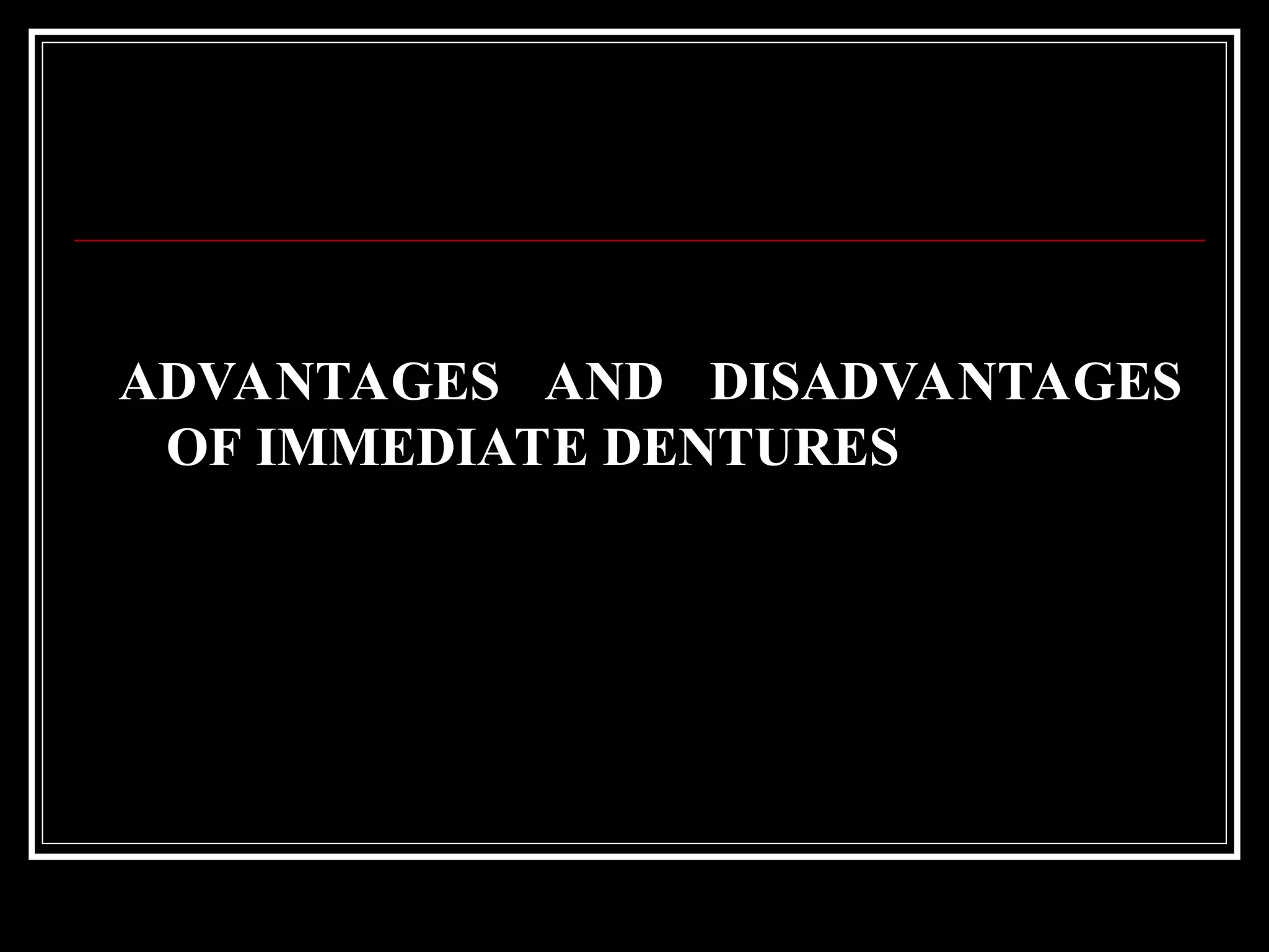 ADVANTAGES AND DISADVANTAGES
OF IMMEDIATE DENTURES
 