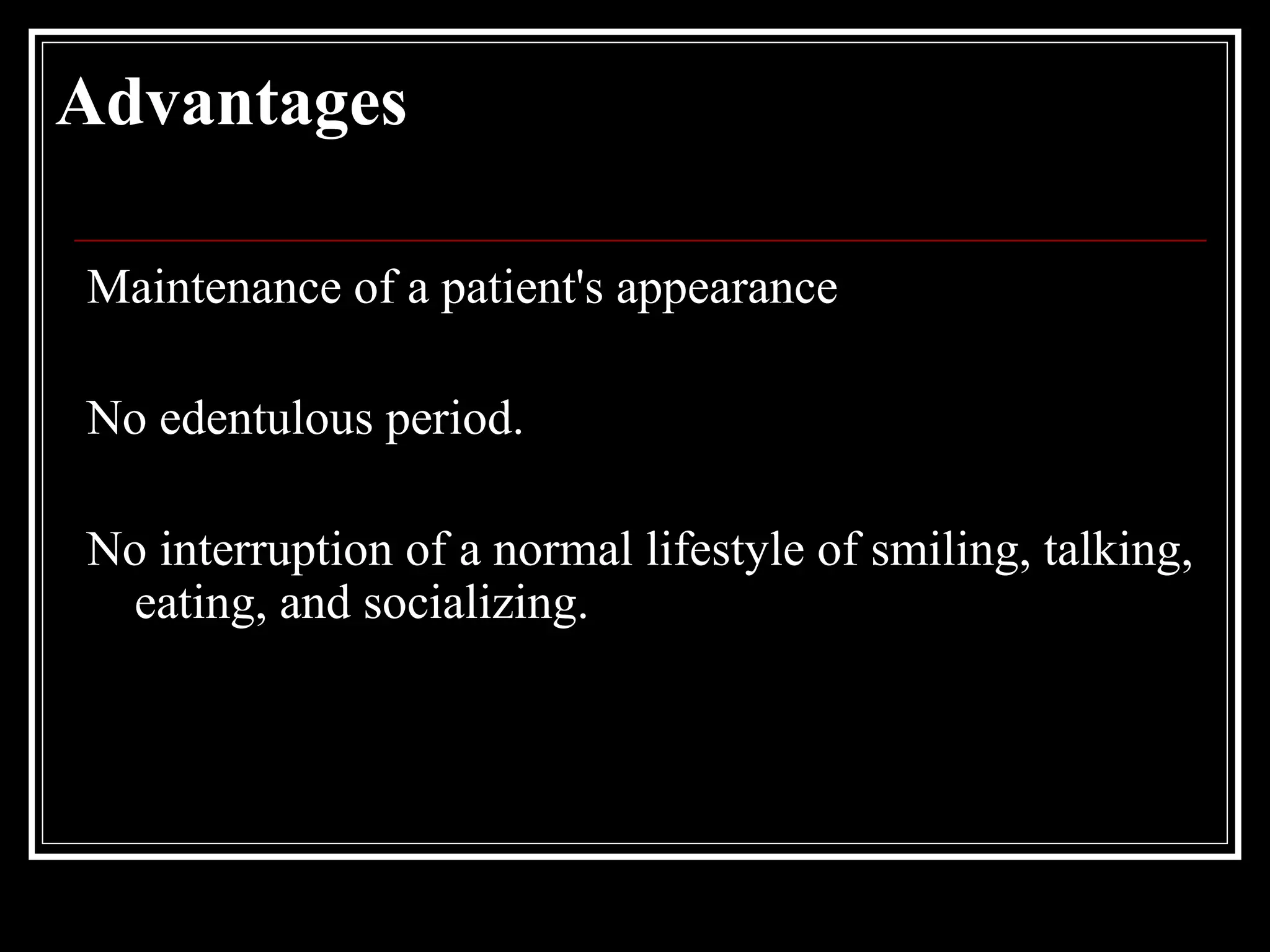 Advantages
Maintenance of a patient's appearance
No edentulous period.
No interruption of a normal lifestyle of smiling, talking,
eating, and socializing.
 