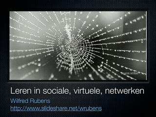 Source: km6xo




Leren in sociale, virtuele, netwerken
Wilfred Rubens
http://www.slideshare.net/wrubens
 