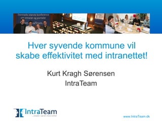 Hver syvende kommune vil skabe effektivitet med intranettet! Kurt Kragh Sørensen IntraTeam 